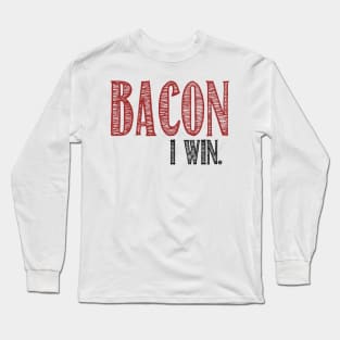 Bacon. I win. Long Sleeve T-Shirt